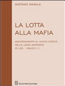 Copertina  La lotta alla mafia : aggiornamento al nuovo codice delle leggi antimafia (D.Lgs. 159/2011)