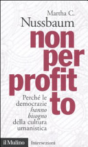 Copertina  Non per profitto : perchè le democrazie hanno bisogno della cultura umanistica