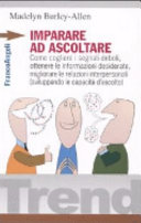 Copertina  Imparare ad ascoltare : come cogliere i segnali deboli, ottenere le informazioni desiderate, migliorare le relazioni interpersonali (sviluppando le capacità d'ascolto)