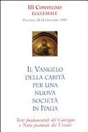Copertina  Il Vangelo della carita' per una nuova societa' in Italia : 3o convegno ecclesiale, Palermo, 20-24 novembre 1995 : testi fondamentali del convegno e nota pastorale dei vescovi