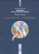 Copertina  Anziani e assistenti immigrati : Strumenti per il welfare locale