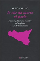 Copertina  Io che da morto vi parlo : passioni, delusioni, suicidio del professor Adolfo Parmaliana