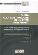 Copertina  Guida alla costituzione di un ente non profit : scelta della forma giuridica più idonea ed esecuzione dei relativi adempimenti