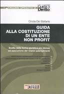 Copertina  Guida alla costituzione di un ente non profit : scelta della forma giuridica più idonea ed esecuzione dei relativi adempimenti