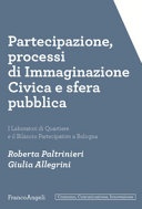 Copertina  Partecipazione, processi di immaginazione civica e sfera pubblica : i Laboratori di Quartiere e il Bilancio partecipativo a Bologna