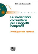 Copertina  Le sovvenzioni comunitarie per i soggetti nonprofit : profili giuridici e operativi