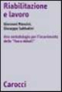Copertina  Riabilitazione-lavoro : una metodologia per l'inserimento lavorativo delle persone ex tossicodipendenti, disabili e dei pazienti psichiatrici