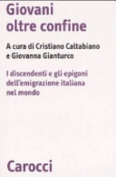 Copertina  Giovani oltre confine : i discendenti e gli epigoni dell'emigrazione italiana nel mondo