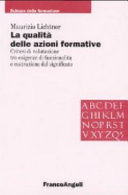 Copertina  La qualita' delle azioni formative : criteri di valutazione tra esigenze di funzionalita' e costruzione del significato