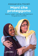 Copertina  Mani che proteggono : storie, luoghi, volti dei miei trent'anni fra guerre e conflitti
