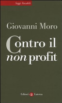 Copertina  Contro il non profit : ovvero come una teoria riduttiva produce informazioni confuse, inganna la opinione pubblica e favorisce comportamenti discutibili a danno di quelli da premiare