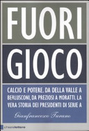 Copertina  Fuori gioco : [calcio e potere : da Della Valle a Berlusconi, da Preziosi a Moratti : la vera storia dei presidenti di serie A]
