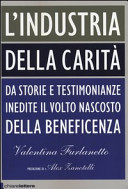 Copertina  L'industria della carità : [da storie e testimonianze inedite il volto nascosto della beneficienza]