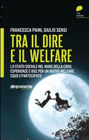 Copertina  Tra il dire e il welfare : lo stato sociale nel mare della crisi : esperienze e idee per un nuovo welfare equo e partecipato