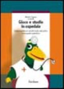 Copertina  Gioco e studio in ospedale : creare e gestire un servizio ludico-educativo in un reparto pediatrico