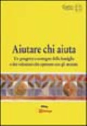 Copertina  Aiutare chi aiuta : un progetto a sostegno della famiglia e dei volontari che operano con gli anziani