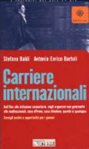 Copertina  Carriere internazionali : dall'ONU alle istituzioni comunitarie, dagli organismi non governativi alle multinazionali: cosa offrono, cosa chiedono, quanto si guadagna : consigli pratici e opportunita per i giovani