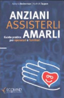 Copertina  Anziani assisterli amarli : Guida pratica per operatori e familiari