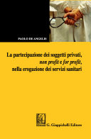 Copertina  La partecipazione dei soggetti privati, non profit e for profit, nella erogazione dei servizi sanitari