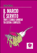 Copertina  Il marcio è servito : truffe e scandali alimentari tra sistema e complicità