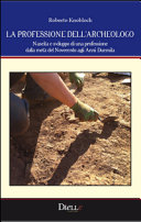 Copertina  La professione dell'archeologo : nascita e sviluppo di una professione dalla metà del Novecento agli anni Duemila